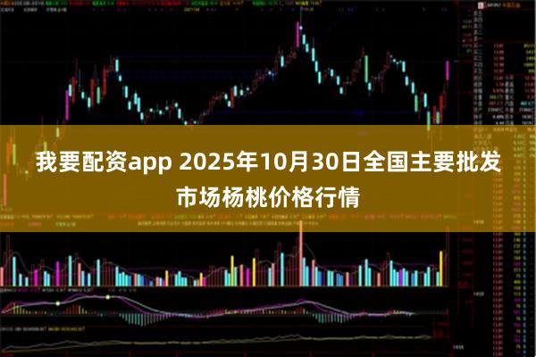 我要配资app 2025年10月30日全国主要批发市场杨桃价格行情